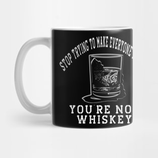 Stop trying to make everyone happy, you're not whiskey Mug